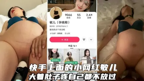快手上面的小网红“敏儿”，大着肚子连自己都不放过
